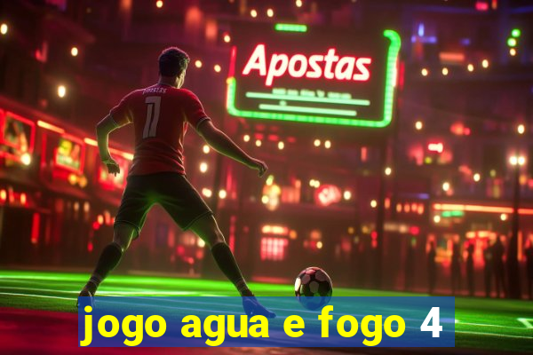 jogo agua e fogo 4